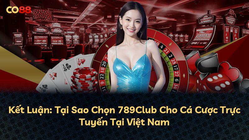Kết Luận: Tại Sao Chọn 789Club Cho Cá Cược Trực Tuyến Tại Việt Nam