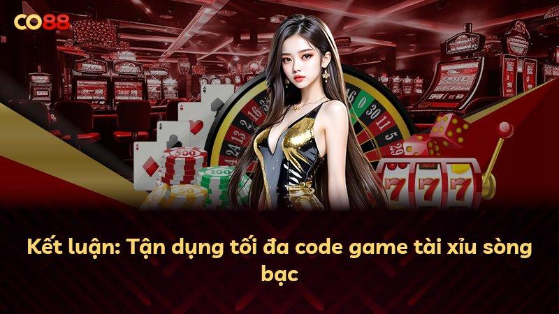 Kết luận: Tận dụng tối đa code game tài xỉu sòng bạc
