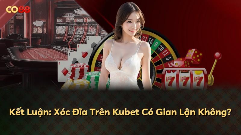 Kết Luận: Xóc Đĩa Trên Kubet Có Gian Lận Không?