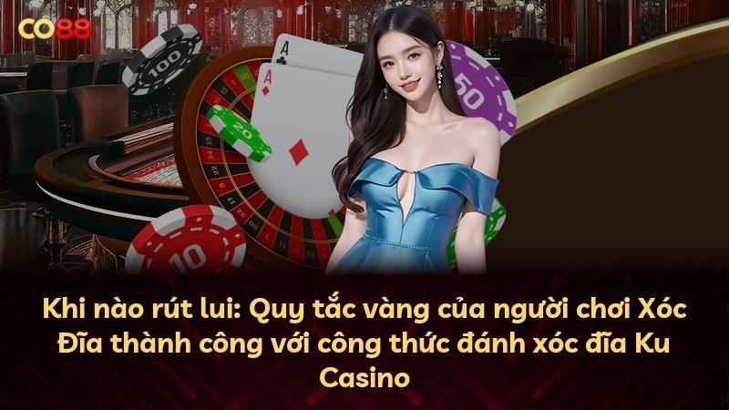 Khi nào rút lui: Quy tắc vàng của người chơi Xóc Đĩa thành công với công thức đánh xóc đĩa Ku Casino