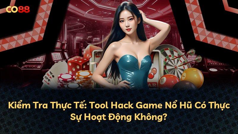 Kiểm Tra Thực Tế: Tool Hack Game Nổ Hũ Có Thực Sự Hoạt Động Không?