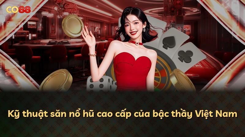 Kỹ thuật săn nổ hũ cao cấp của bậc thầy Việt Nam