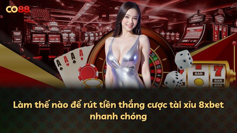 Làm thế nào để rút tiền thắng cược tài xỉu 8xbet nhanh chóng