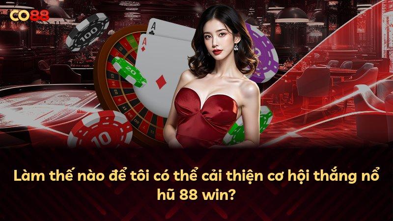 Làm thế nào để tôi có thể cải thiện cơ hội thắng nổ hũ 88 win?