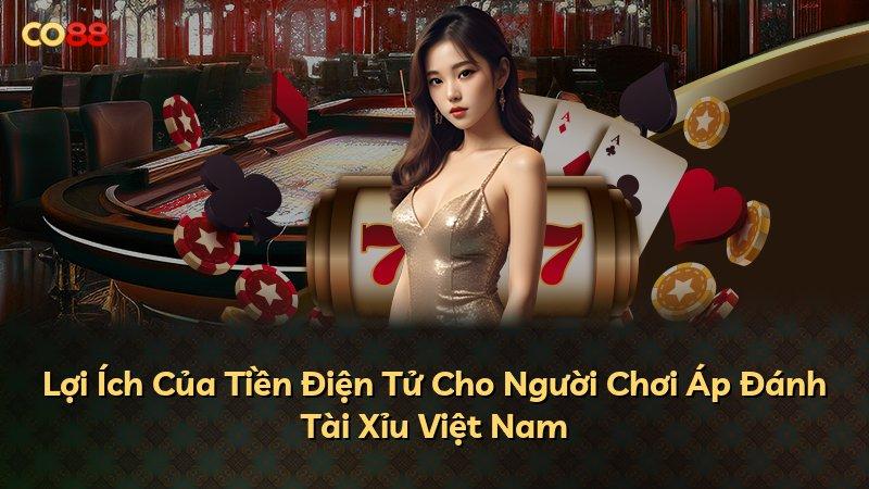 Lợi Ích Của Tiền Điện Tử Cho Người Chơi Áp Đánh Tài Xỉu Việt Nam