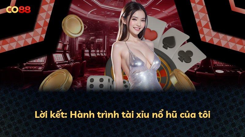 Lời kết: Hành trình tài xỉu nổ hũ của tôi