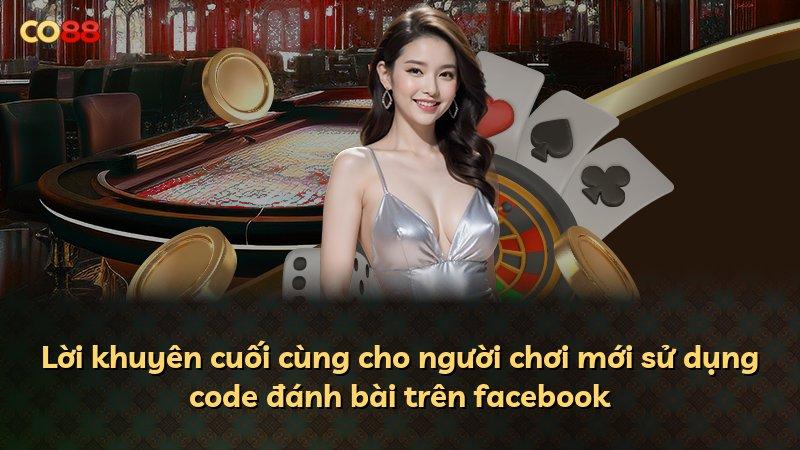 Lời khuyên cuối cùng cho người chơi mới sử dụng code đánh bài trên facebook