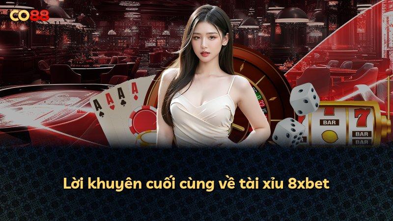 Lời khuyên cuối cùng về tài xỉu 8xbet