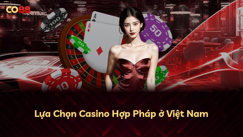 Lựa Chọn Casino Hợp Pháp ở Việt Nam