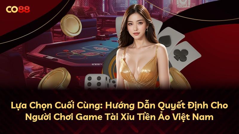 Lựa Chọn Cuối Cùng: Hướng Dẫn Quyết Định Cho Người Chơi Game Tài Xỉu Tiền Ảo Việt Nam