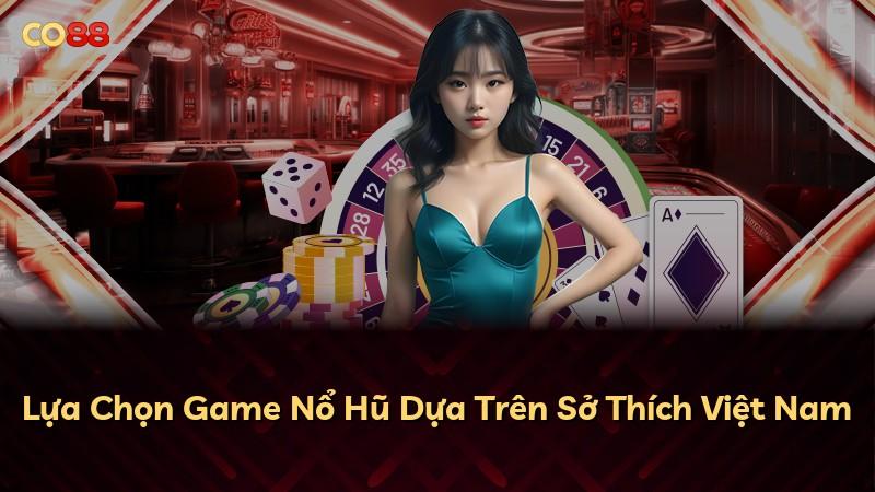 Lựa Chọn Game Nổ Hũ Dựa Trên Sở Thích Việt Nam