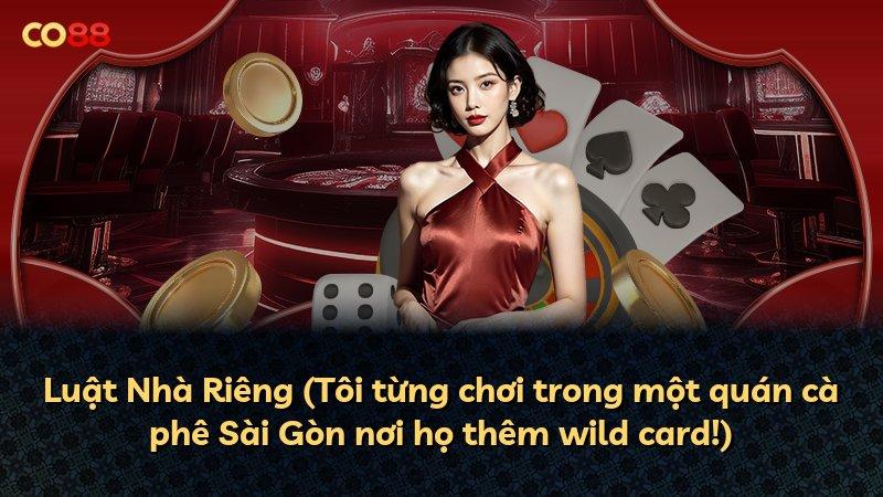 Luật Nhà Riêng (Tôi từng chơi trong một quán cà phê Sài Gòn nơi họ thêm wild card!)