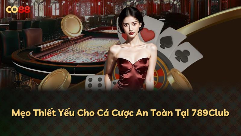 Mẹo Thiết Yếu Cho Cá Cược An Toàn Tại 789Club