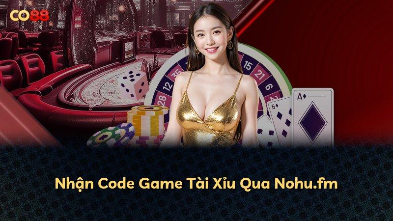 Nhận Code Game Tài Xỉu Qua Nohu.fm