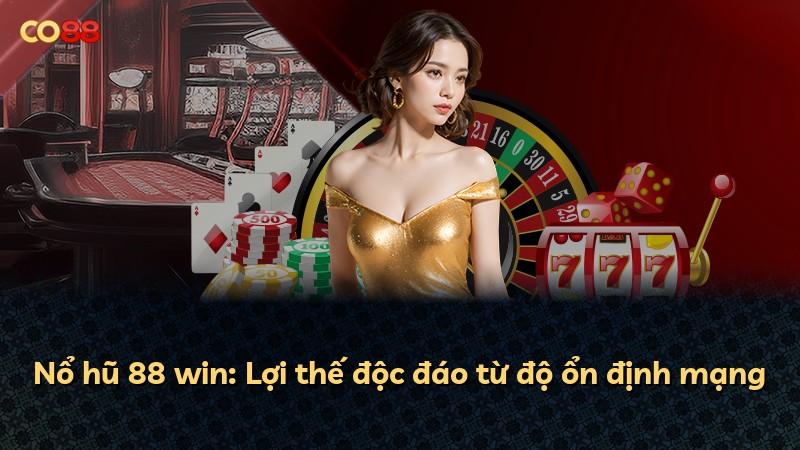 Nổ hũ 88 win: Lợi thế độc đáo từ độ ổn định mạng