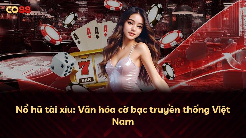 Nổ hũ tài xỉu: Văn hóa cờ bạc truyền thống Việt Nam