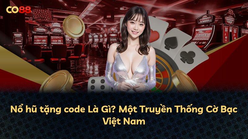 Nổ hũ tặng code Là Gì? Một Truyền Thống Cờ Bạc Việt Nam