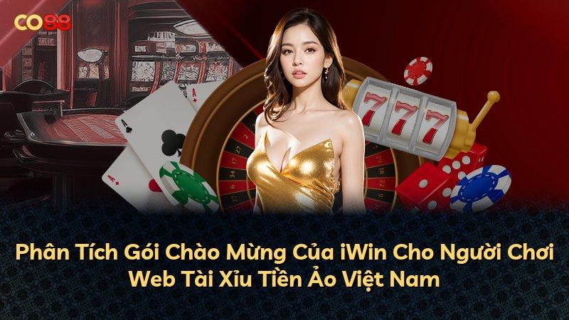 Phân Tích Gói Chào Mừng Của iWin Cho Người Chơi Web Tài Xỉu Tiền Ảo Việt Nam