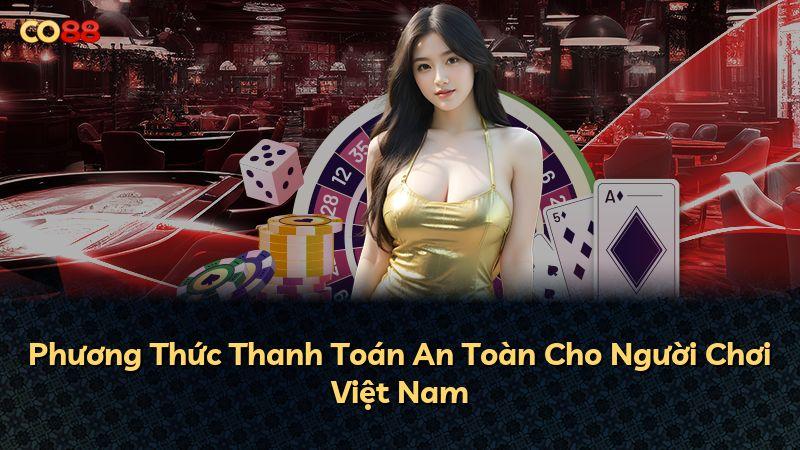 Phương Thức Thanh Toán An Toàn Cho Người Chơi Việt Nam