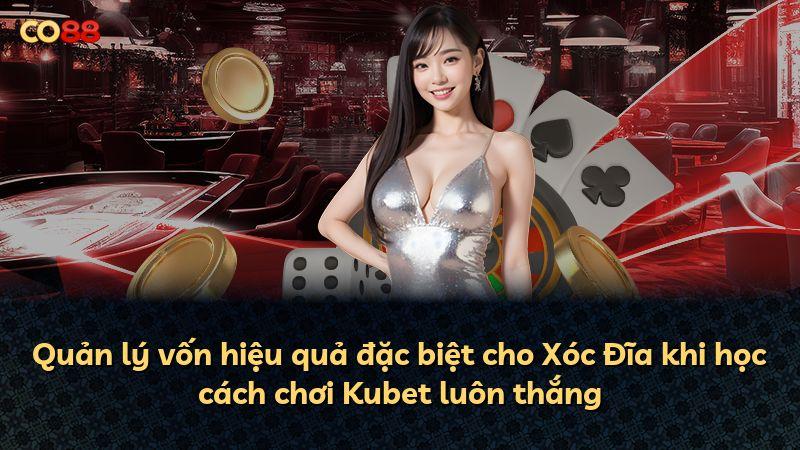 Quản lý vốn hiệu quả đặc biệt cho Xóc Đĩa khi học cách chơi Kubet luôn thắng