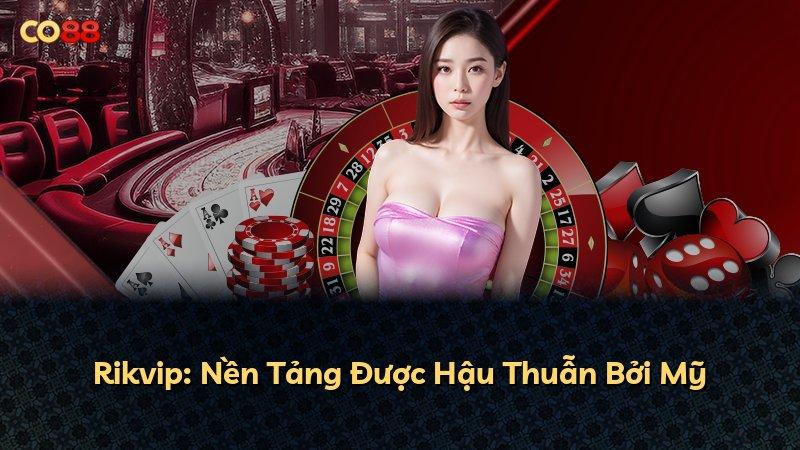 Rikvip: Nền Tảng Được Hậu Thuẫn Bởi Mỹ