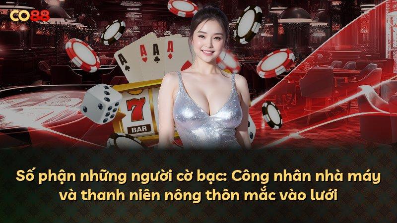 Số phận những người cờ bạc: Công nhân nhà máy và thanh niên nông thôn mắc vào lưới