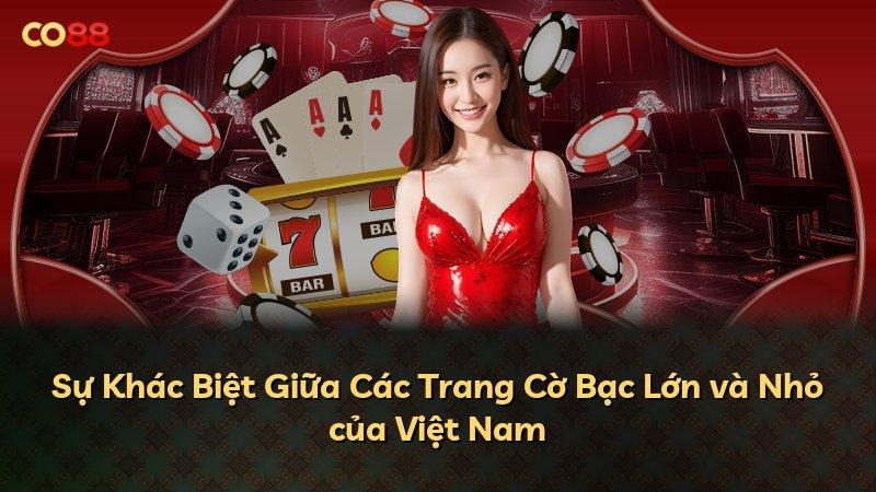 Sự Khác Biệt Giữa Các Trang Cờ Bạc Lớn và Nhỏ của Việt Nam