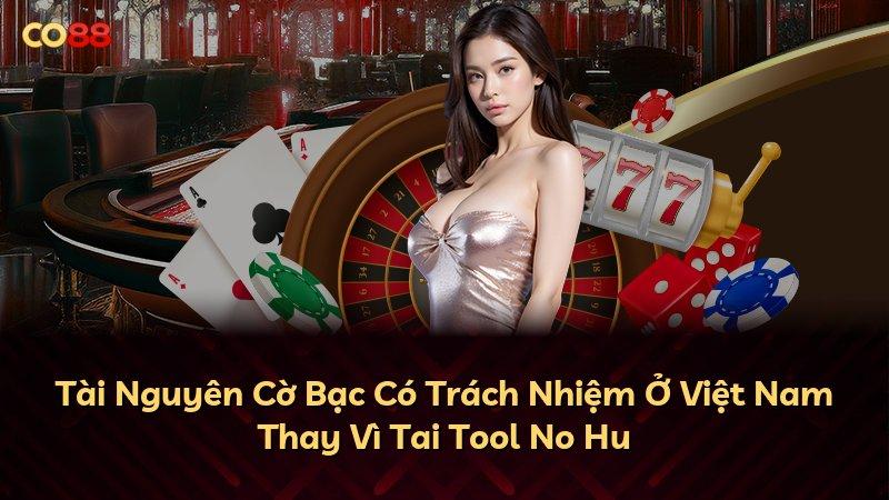 Tài Nguyên Cờ Bạc Có Trách Nhiệm Ở Việt Nam Thay Vì Tai Tool No Hu