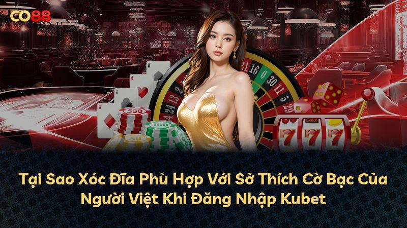 Tại Sao Xóc Đĩa Phù Hợp Với Sở Thích Cờ Bạc Của Người Việt Khi Đăng Nhập Kubet