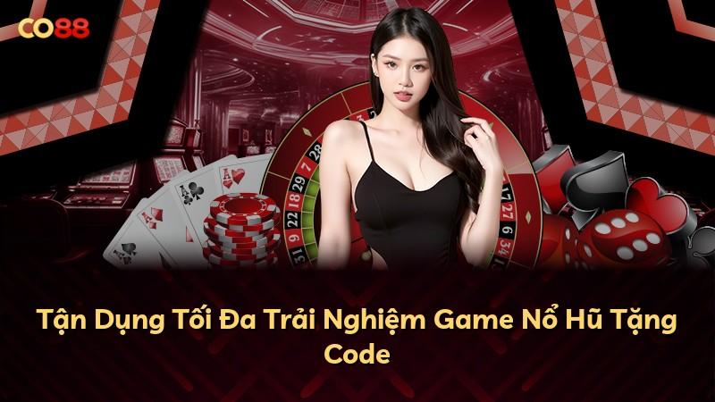 Tận Dụng Tối Đa Trải Nghiệm Game Nổ Hũ Tặng Code