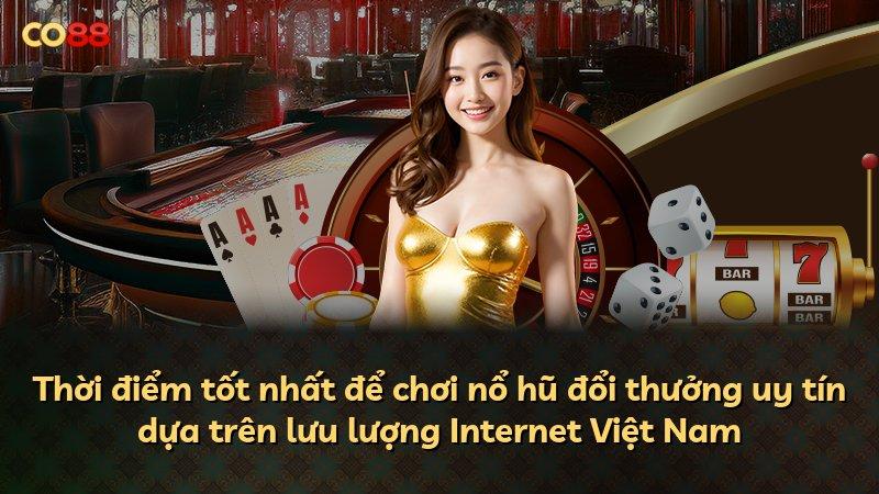 Thời điểm tốt nhất để chơi nổ hũ đổi thưởng uy tín dựa trên lưu lượng Internet Việt Nam