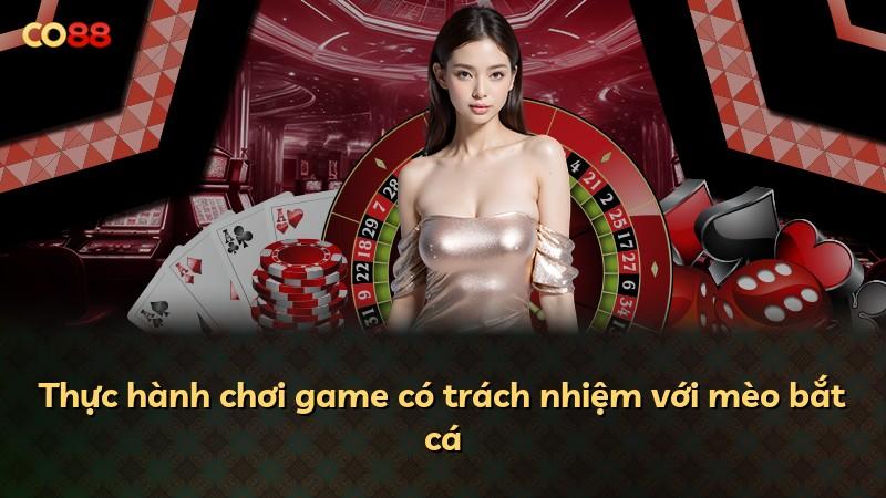 Thực hành chơi game có trách nhiệm với mèo bắt cá