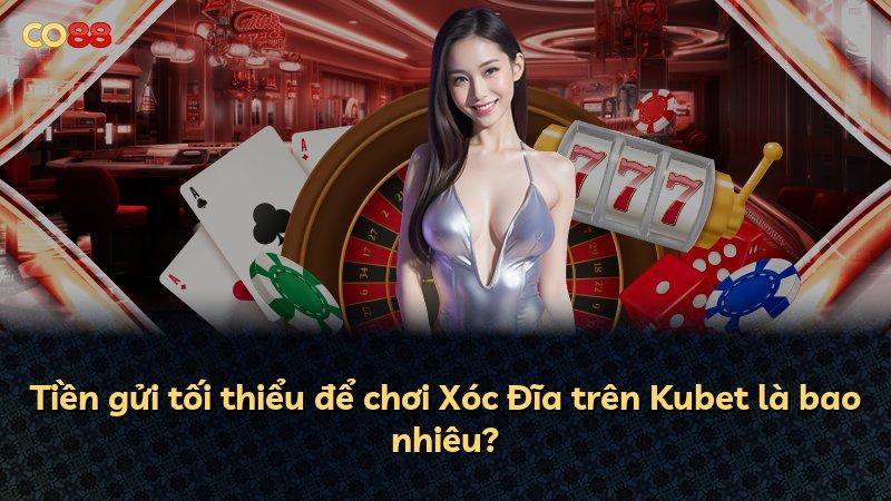 Tiền gửi tối thiểu để chơi Xóc Đĩa trên Kubet là bao nhiêu?