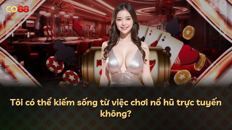 Tôi có thể kiếm sống từ việc chơi nổ hũ trực tuyến không?
