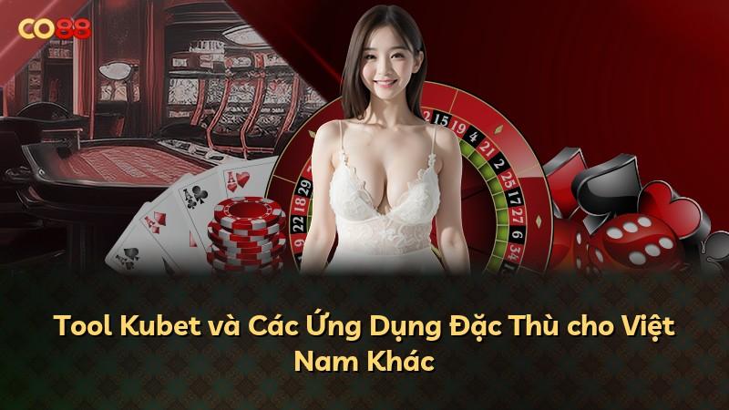 Tool Kubet và Các Ứng Dụng Đặc Thù cho Việt Nam Khác