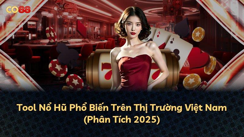 Tool Nổ Hũ Phổ Biến Trên Thị Trường Việt Nam (Phân Tích 2025)