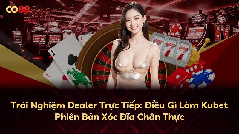 Trải Nghiệm Dealer Trực Tiếp: Điều Gì Làm Kubet Phiên Bản Xóc Đĩa Chân Thực