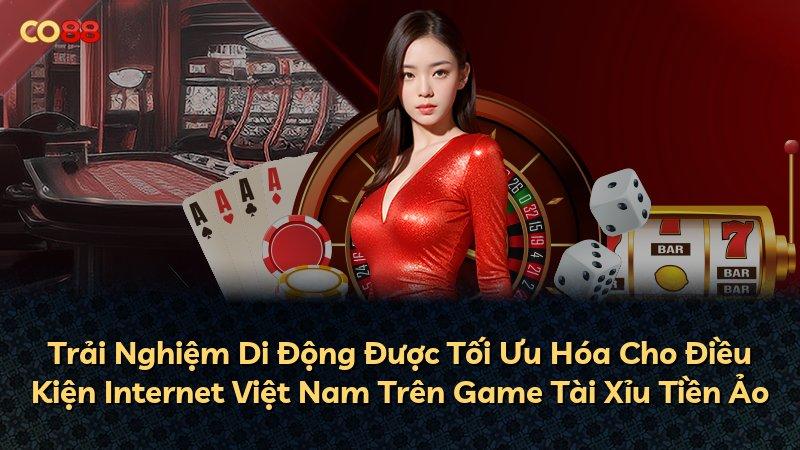 Trải Nghiệm Di Động Được Tối Ưu Hóa Cho Điều Kiện Internet Việt Nam Trên Game Tài Xỉu Tiền Ảo