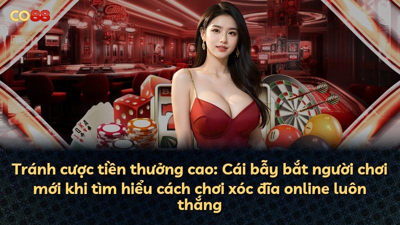 Tránh cược tiền thưởng cao: Cái bẫy bắt người chơi mới khi tìm hiểu cách chơi xóc đĩa online luôn thắng