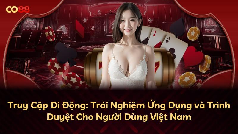 Truy Cập Di Động: Trải Nghiệm Ứng Dụng và Trình Duyệt Cho Người Dùng Việt Nam