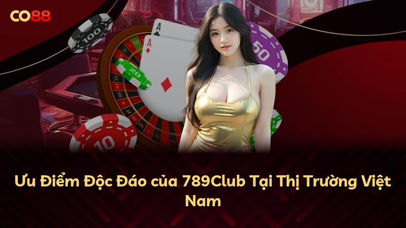 Ưu Điểm Độc Đáo của 789Club Tại Thị Trường Việt Nam