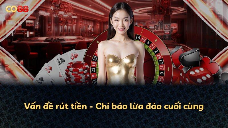 Vấn đề rút tiền - Chỉ báo lừa đảo cuối cùng
