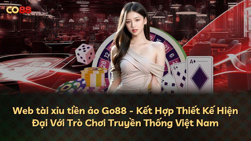 Web tài xỉu tiền ảo Go88 - Kết Hợp Thiết Kế Hiện Đại Với Trò Chơi Truyền Thống Việt Nam