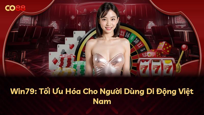 Win79: Tối Ưu Hóa Cho Người Dùng Di Động Việt Nam