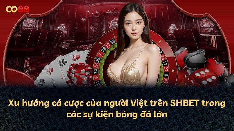 Xu hướng cá cược của người Việt trên SHBET trong các sự kiện bóng đá lớn