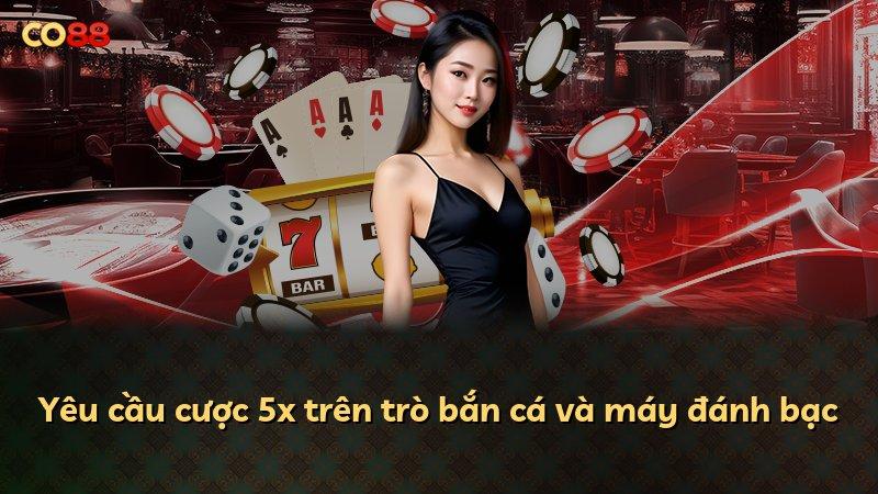 Yêu cầu cược 5x trên trò bắn cá và máy đánh bạc
