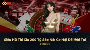 Siêu Hũ Tài Xỉu 200 Tỷ Sắp Nổ: Cơ Hội Đổi Đời Tại CO88